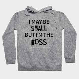 I May Be Small But I'm The Boss Hoodie